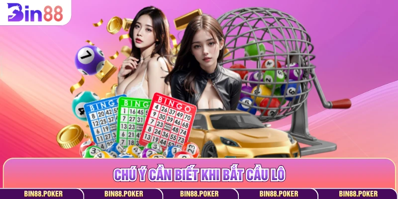 Chú ý cần biết khi bắt cầu lô