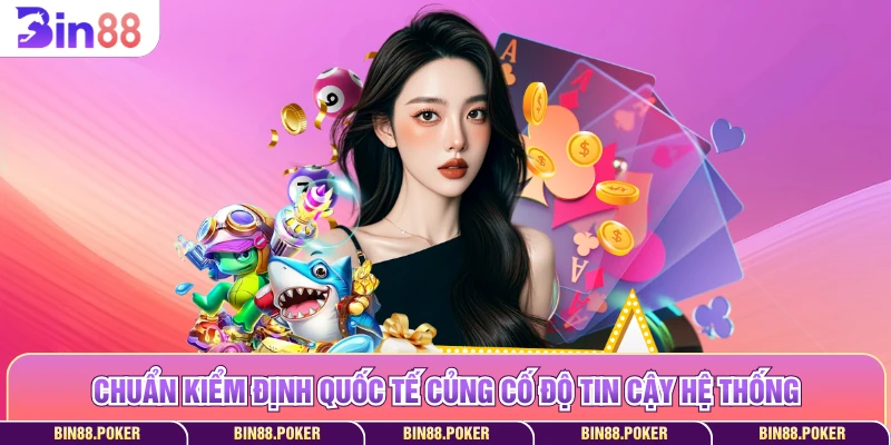 Chuẩn kiểm định quốc tế củng cố độ tin cậy hệ thống