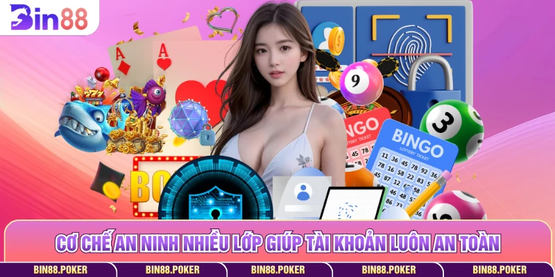 Cơ chế an ninh nhiều lớp giúp tài khoản luôn an toàn