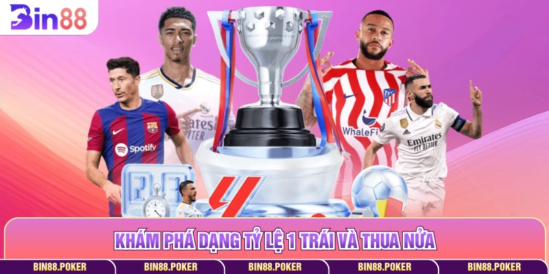 Khám phá dạng tỷ lệ 1 trái và thua nửa