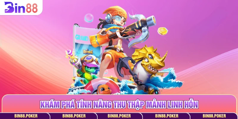 Khám phá tính năng thu thập mảnh linh hồn