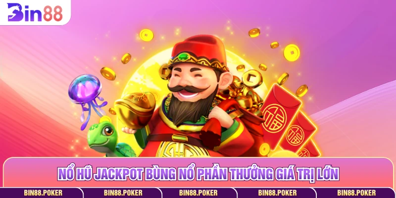 Nổ hũ Jackpot bùng nổ phần thưởng giá trị lớn