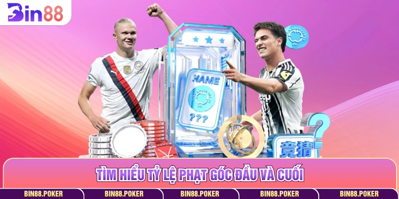 Tìm hiểu tỷ lệ phạt góc đầu và cuối