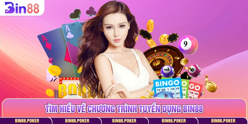 Tìm hiểu về chương trình tuyển dụng Bin88