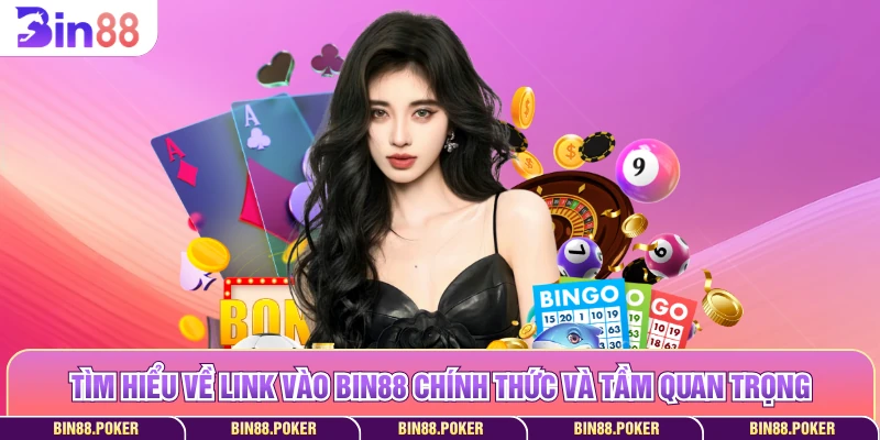 Tìm hiểu về link vào Bin88 chính thức và tầm quan trọng